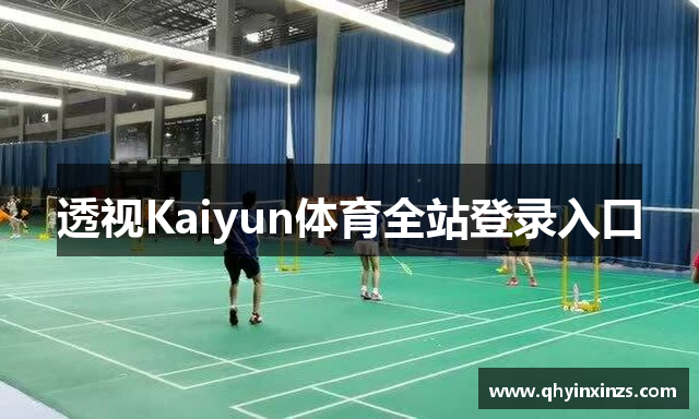透视Kaiyun体育全站登录入口