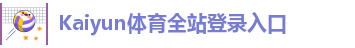 Kaiyun体育全站登录入口